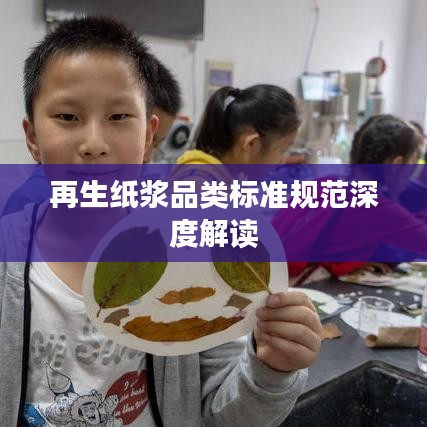 再生纸浆品类标准规范深度解读