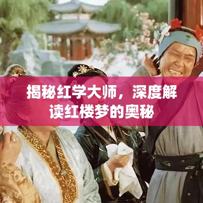 揭秘红学大师，深度解读红楼梦的奥秘
