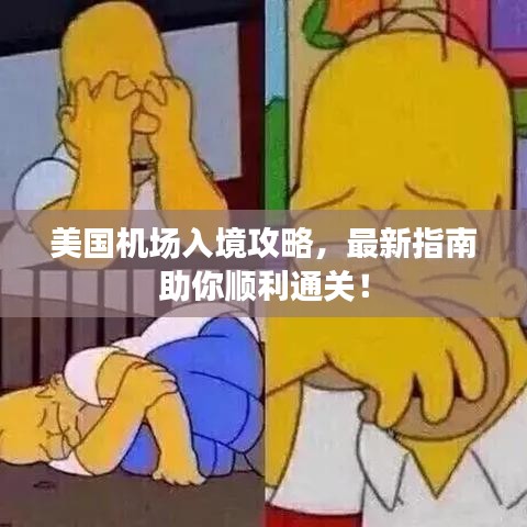 美国机场入境攻略，最新指南助你顺利通关！