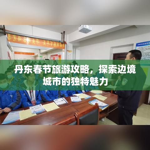 丹东春节旅游攻略，探索边境城市的独特魅力