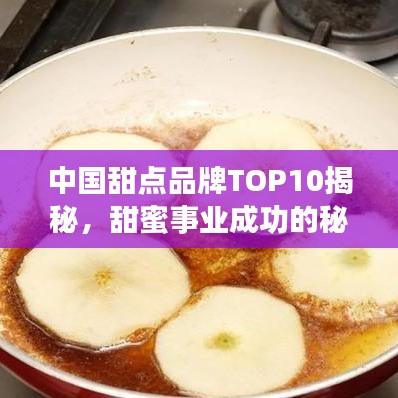 中国甜点品牌TOP10揭秘，甜蜜事业成功的秘诀解读