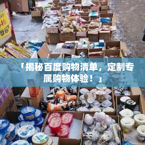 「揭秘百度购物清单，定制专属购物体验！」