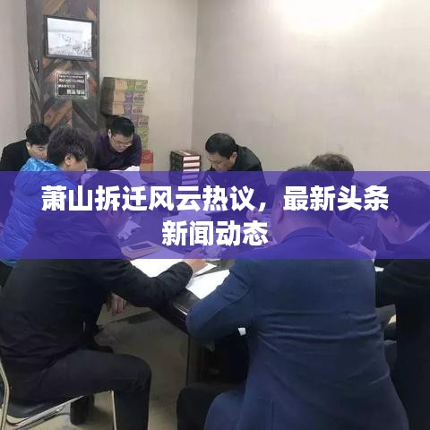 萧山拆迁风云热议，最新头条新闻动态