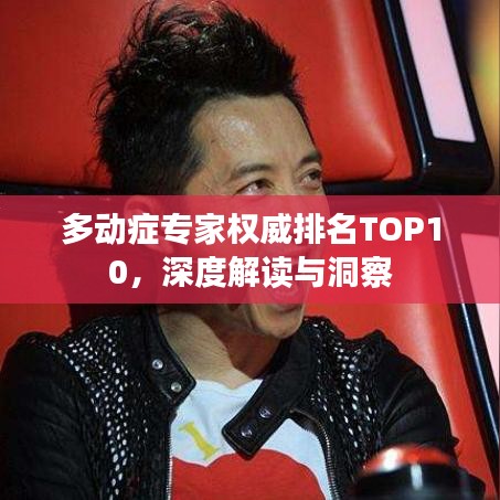 多动症专家权威排名TOP10，深度解读与洞察
