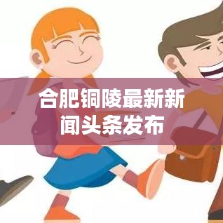 合肥铜陵最新新闻头条发布