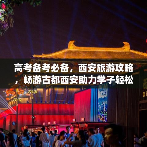 高考备考必备，西安旅游攻略，畅游古都西安助力学子轻松备考