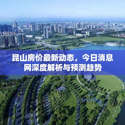 昆山房价最新动态，今日消息网深度解析与预测趋势