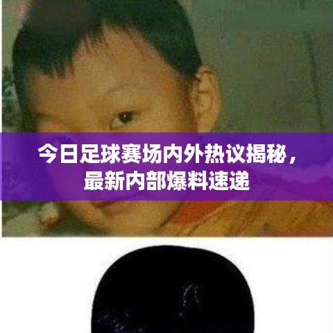 今日足球赛场内外热议揭秘，最新内部爆料速递