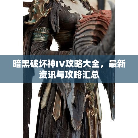 暗黑破坏神IV攻略大全，最新资讯与攻略汇总