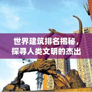 世界建筑排名揭秘，探寻人类文明的杰出地标