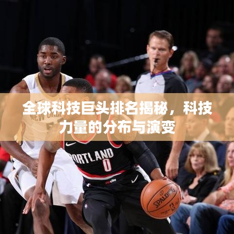 全球科技巨头排名揭秘，科技力量的分布与演变
