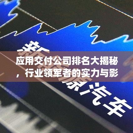 应用交付公司排名大揭秘，行业领军者的实力与影响力榜单