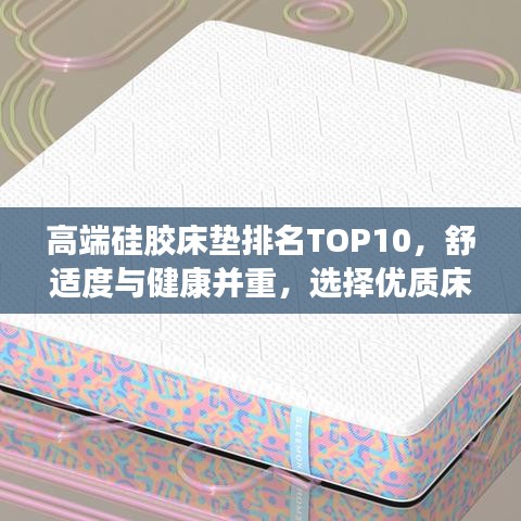 高端硅胶床垫排名TOP10，舒适度与健康并重，选择优质床垫的首选！
