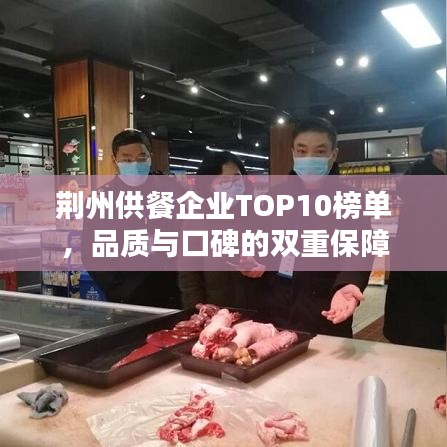 荆州供餐企业TOP10榜单，品质与口碑的双重保障