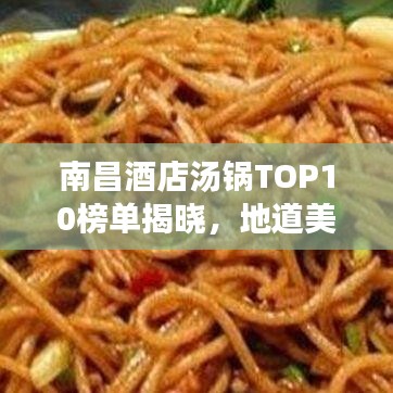 南昌酒店汤锅TOP10榜单揭晓，地道美食之旅不容错过