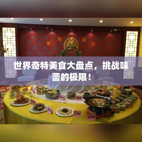 世界奇特美食大盘点，挑战味蕾的极限！