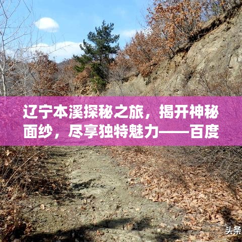 辽宁本溪探秘之旅，揭开神秘面纱，尽享独特魅力——百度带你游本溪