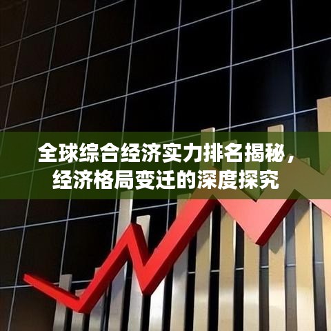 全球综合经济实力排名揭秘，经济格局变迁的深度探究