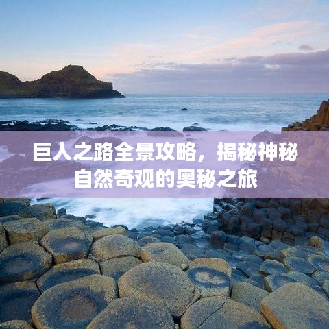 巨人之路全景攻略，揭秘神秘自然奇观的奥秘之旅
