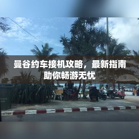 曼谷约车接机攻略，最新指南助你畅游无忧