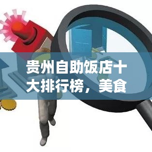 贵州自助饭店十大排行榜，美食之旅的绝佳选择！
