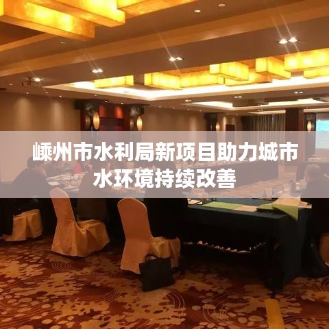嵊州市水利局新项目助力城市水环境持续改善