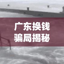 广东换钱骗局揭秘，最新被骗案例曝光！