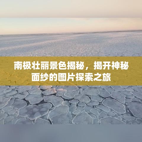南极壮丽景色揭秘，揭开神秘面纱的图片探索之旅