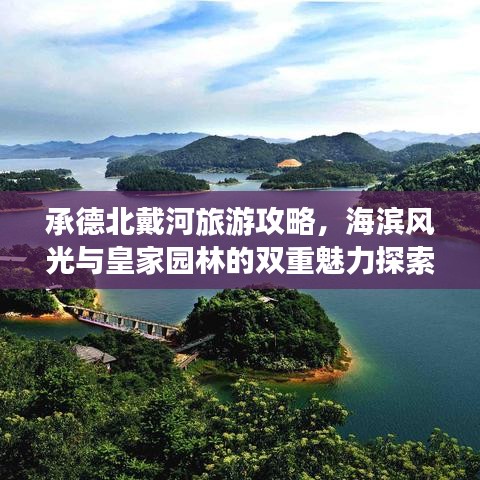 承德北戴河旅游攻略，海滨风光与皇家园林的双重魅力探索