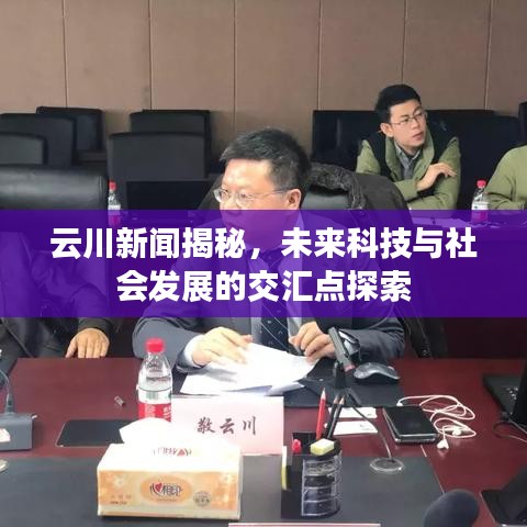 云川新闻揭秘，未来科技与社会发展的交汇点探索
