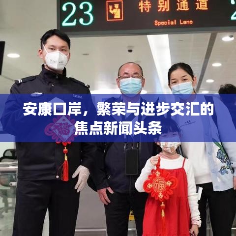 安康口岸，繁荣与进步交汇的焦点新闻头条