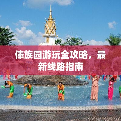 傣族园游玩全攻略，最新线路指南