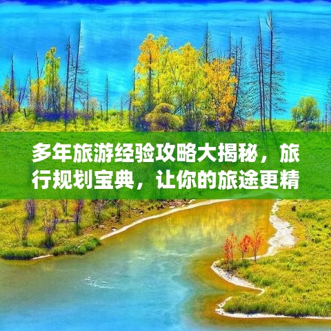 多年旅游经验攻略大揭秘，旅行规划宝典，让你的旅途更精彩！