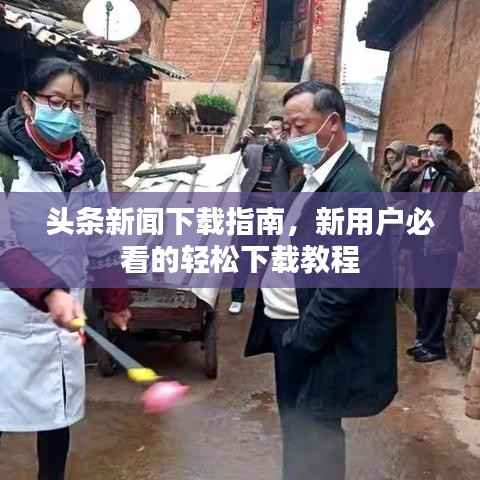 头条新闻下载指南，新用户必看的轻松下载教程