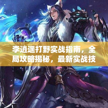李逍遥打野实战指南，全局攻略揭秘，最新实战技巧一网打尽！