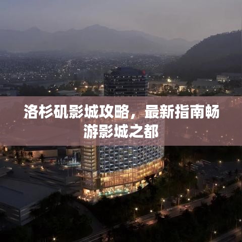 洛杉矶影城攻略，最新指南畅游影城之都