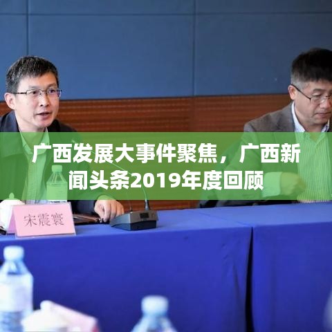 广西发展大事件聚焦，广西新闻头条2019年度回顾