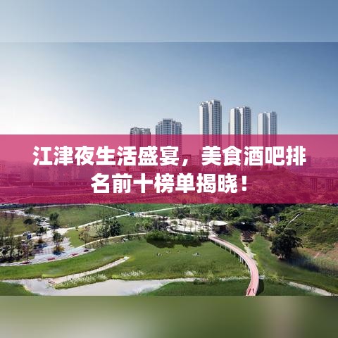 江津夜生活盛宴，美食酒吧排名前十榜单揭晓！