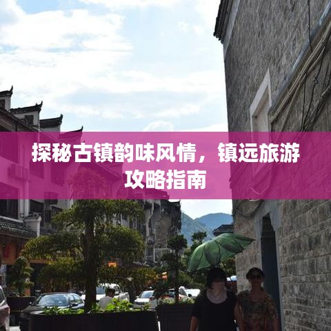 探秘古镇韵味风情，镇远旅游攻略指南