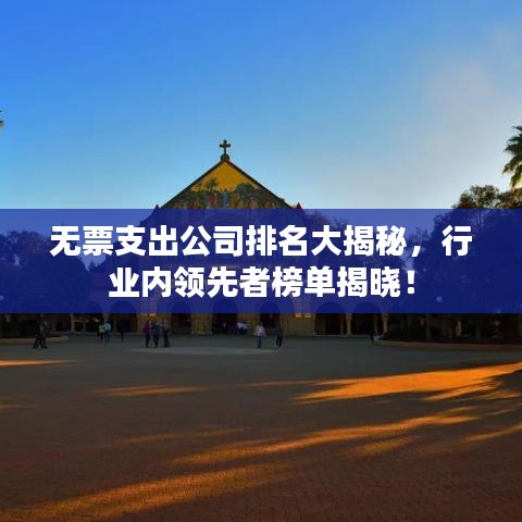 无票支出公司排名大揭秘，行业内领先者榜单揭晓！