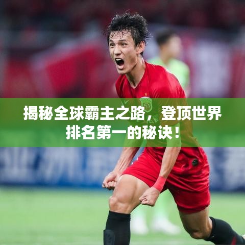 揭秘全球霸主之路，登顶世界排名第一的秘诀！