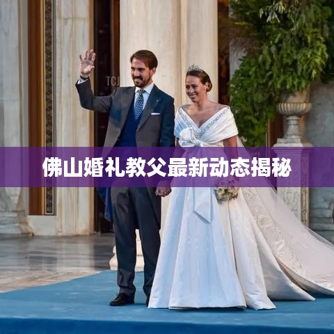 佛山婚礼教父最新动态揭秘