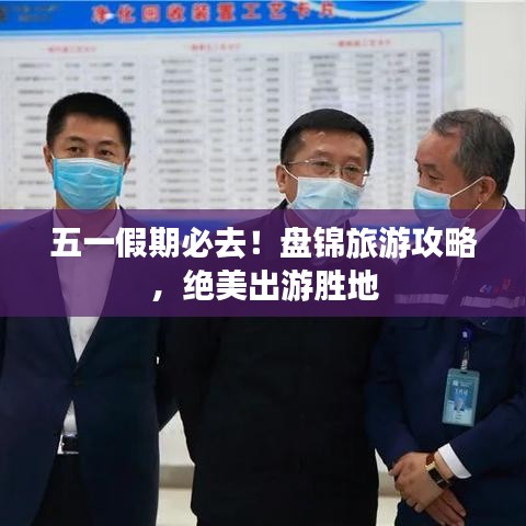 五一假期必去！盘锦旅游攻略，绝美出游胜地