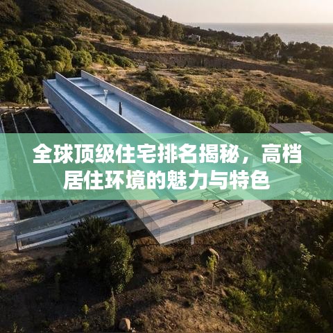 全球顶级住宅排名揭秘，高档居住环境的魅力与特色
