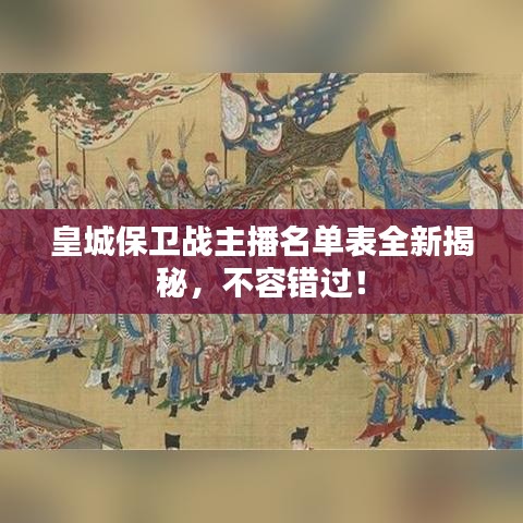 皇城保卫战主播名单表全新揭秘，不容错过！