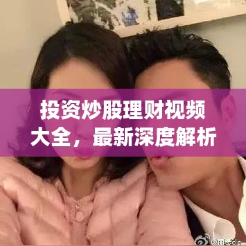 投资炒股理财视频大全，最新深度解析与实战策略