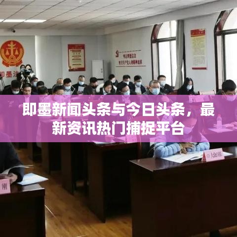 即墨新闻头条与今日头条，最新资讯热门捕捉平台