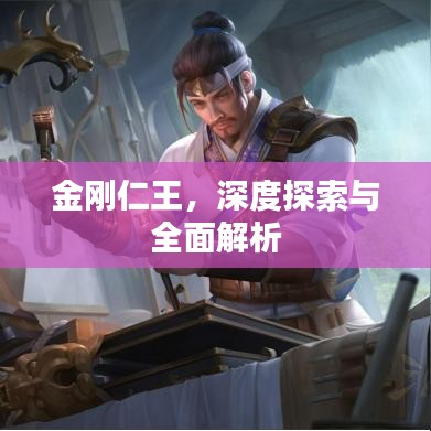 金刚仁王，深度探索与全面解析