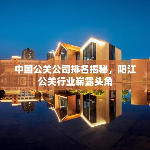 中国公关公司排名揭秘，阳江公关行业崭露头角