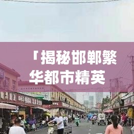 「揭秘邯郸繁华都市精英消费地标，高端门店排名前十强」